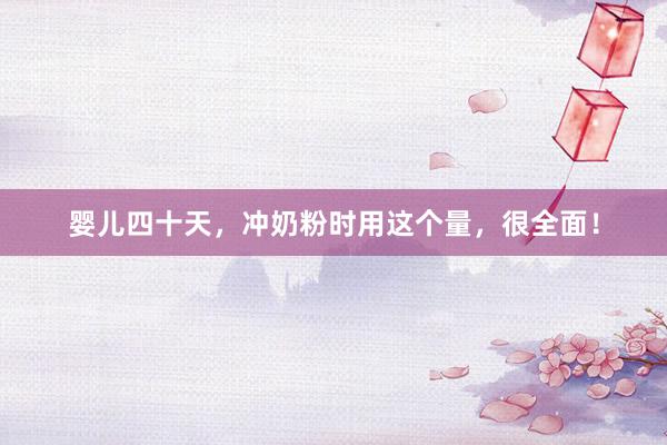 婴儿四十天，冲奶粉时用这个量，很全面！