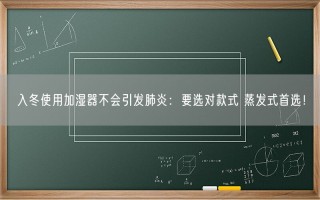 入冬使用加湿器不会引发肺炎：要选对款式 蒸发式首选！