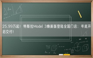 25.99万起！特斯拉Model 3焕新版登陆全国门店：年底开启交付！