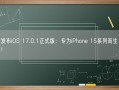 苹果发布iOS 17.0.1正式版：专为iPhone 15系列而生 今天首发！