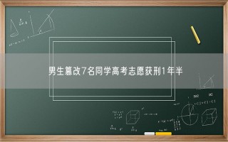 男生篡改7名同学高考志愿 构成破坏计算机信息系统罪获刑1年半 ！