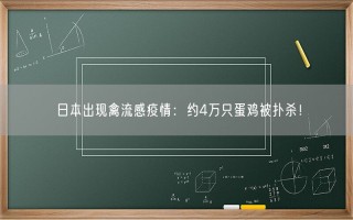 日本出现禽流感疫情：约4万只蛋鸡被扑杀！