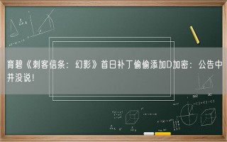 育碧《刺客信条：幻影》首日补丁偷偷添加D加密：公告中并没说！