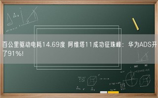 百公里驱动电耗14.69度 阿维塔11成功征珠峰：华为ADS开了91%！