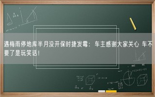 遇梅雨停地库半月没开保时捷发霉：车主感谢大家关心 车不要了是玩笑话！