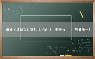 最新全球超级计算机TOP500：美国Frontier蝉联第一！