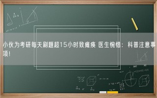 小伙为考研每天刷题超15小时致瘫痪 医生惋惜：科普注意事项！